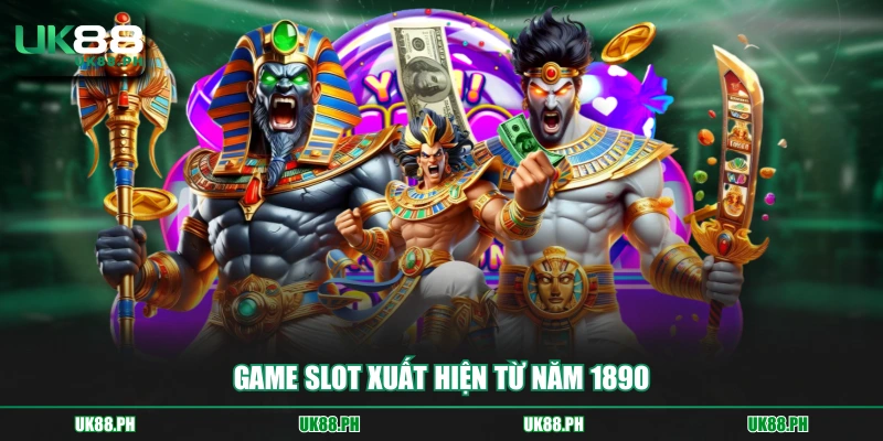 Game slot xuất hiện từ năm 1890