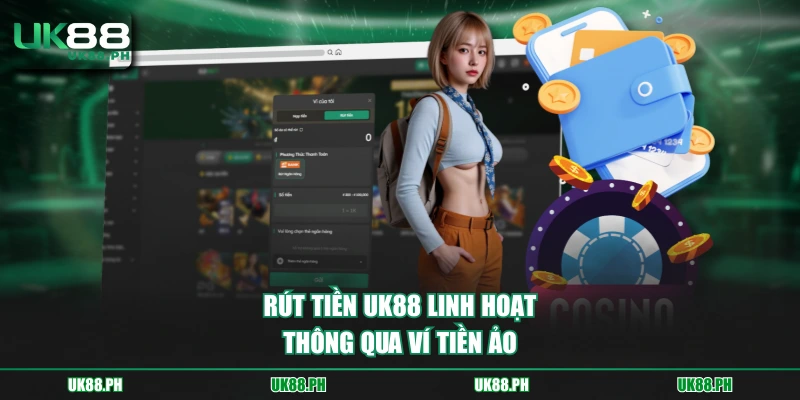 Rút tiền UK88 linh hoạt thông qua ví tiền ảo
