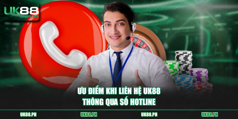 Ưu điểm khi liên hệ UK88 thông qua số hotline