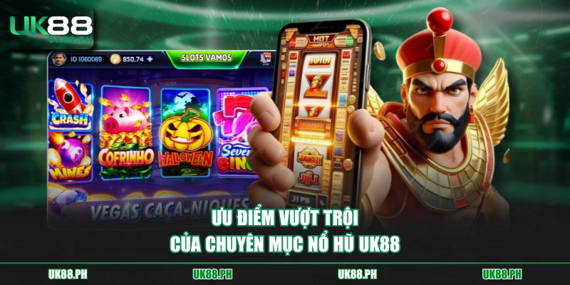 Ưu điểm vượt trội của chuyên mục nổ hũ UK88